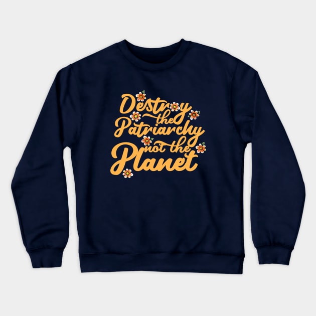 Destroy the patriarchy not the planet Crewneck Sweatshirt by bubbsnugg